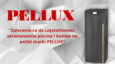 Zalecenia co do częstotliwości serwisowania pieców i kotłów na pellet marki PELLUX